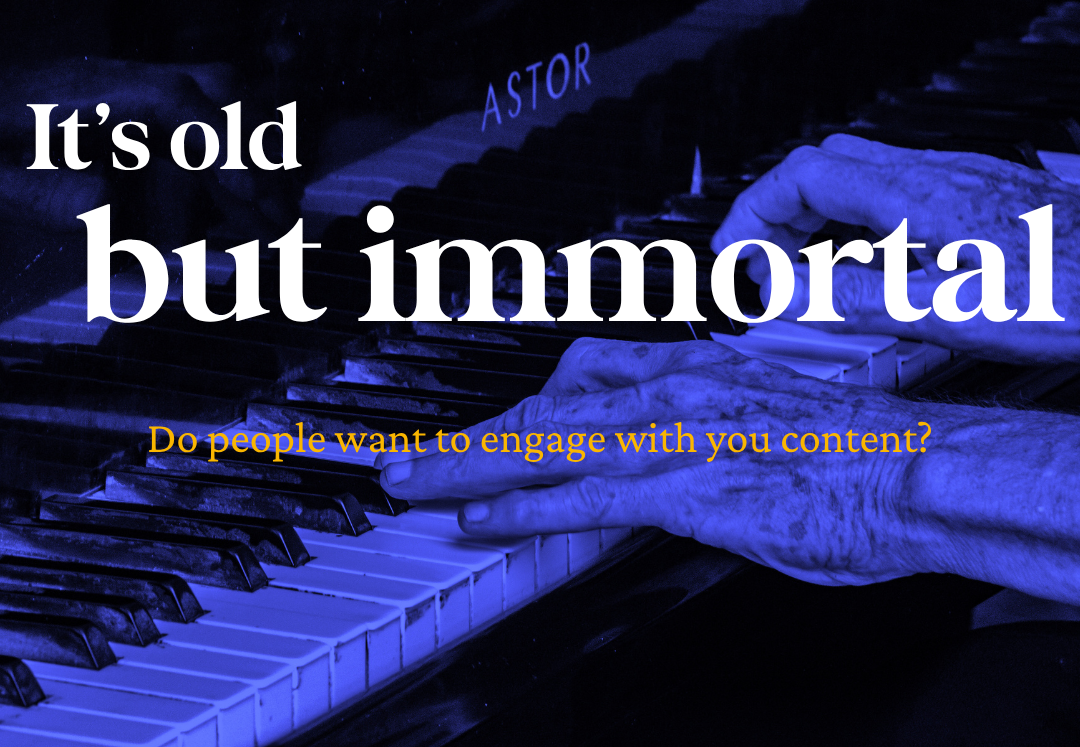 Content Marketing Is Getting Old… But It Doesn’t Matter. It’s Immortal.